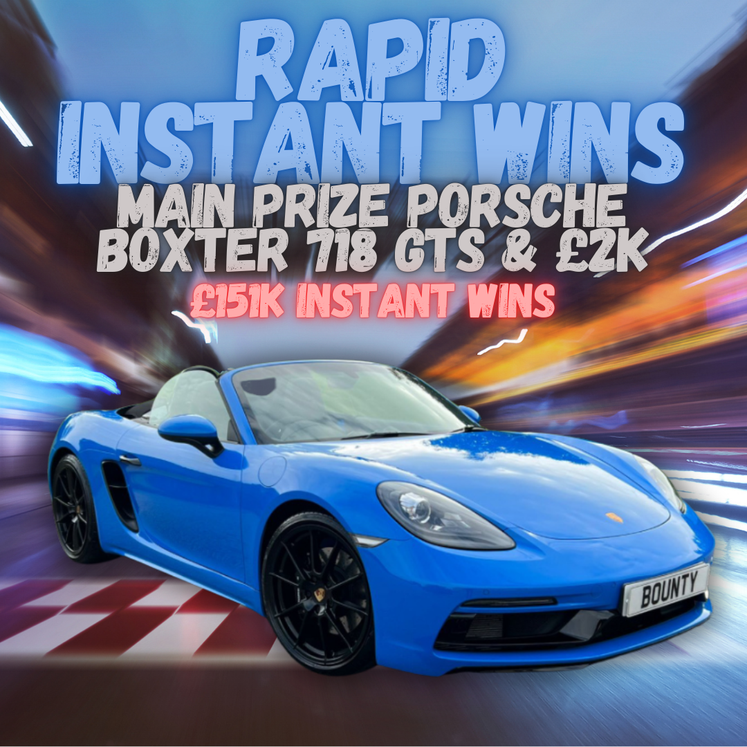 Rapid Instant Wins! Main Prize Porsche Boxster 718 GTS + £2K