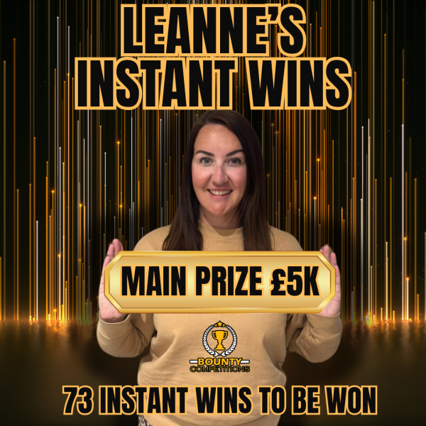 🔥LEANNE'S INSTANT WINS - MAIN PRIZE £5K - 73 INSTANTS TO BE WON 🔥