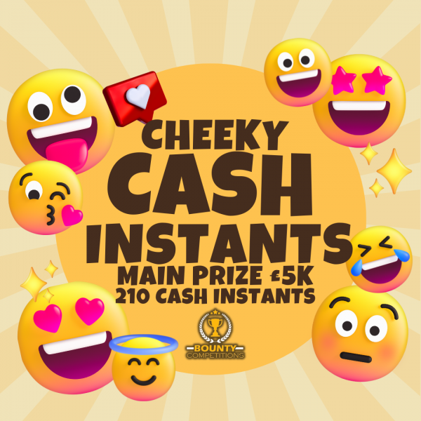 😁CHEEKY CASH INSTANTS - END PRIZE £5K - 210 CASH INSTANTS TO BE WON 😁